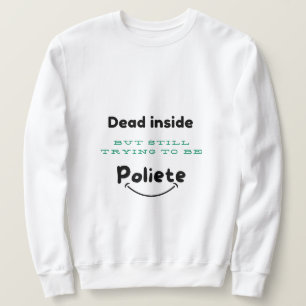 Dead Inside, Polite Outside T-Shirt Sweatshirt
