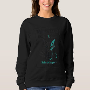 Dead Or Alive Wanted Schrodinger's Cat Funny Sweatshirt