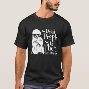 Dead People Tell The Best Stories Ghost Hunting Ha T-Shirt