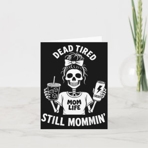 Dead Tired Mom Life Still Mommin Skeleton Mother Card