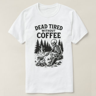 Dead Tired Without Coffee Skeleton Design T-Shirt