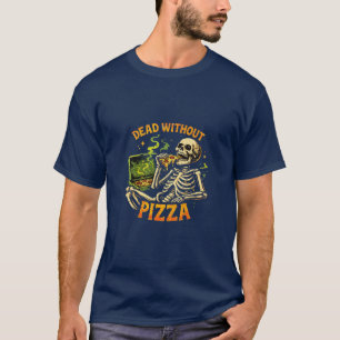 Dead Without Pizza Shirt – Funny Skeleton Eating P