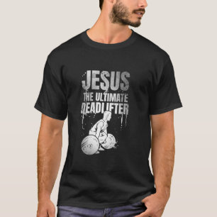 Deadlift Jesus I Christian Weightlifting Funny Wor T-Shirt