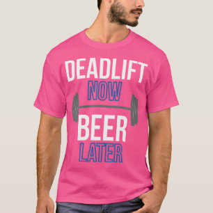 Deadlift Now Beer Later 	 Weight Lifting Apparel T-Shirt