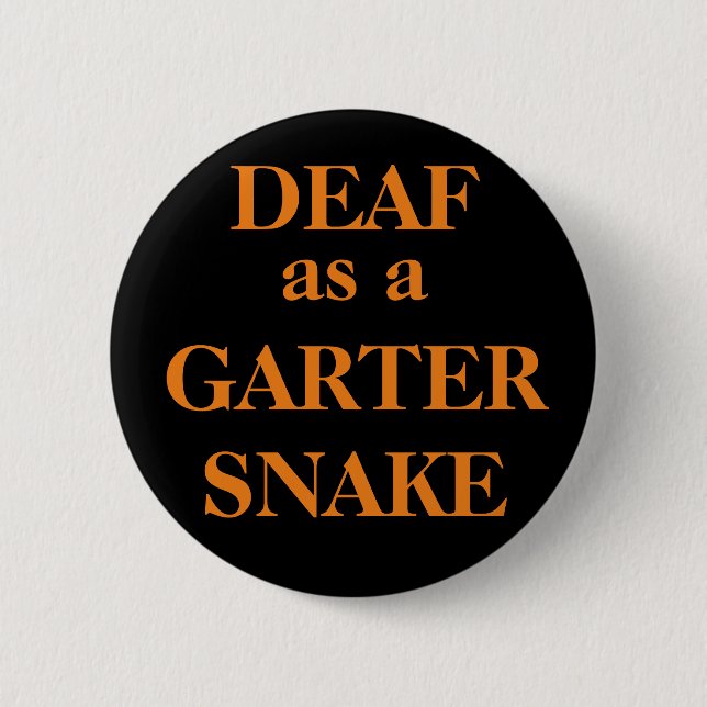 DEAF as a GARTER SNAKE 6 Cm Round Badge (Front)