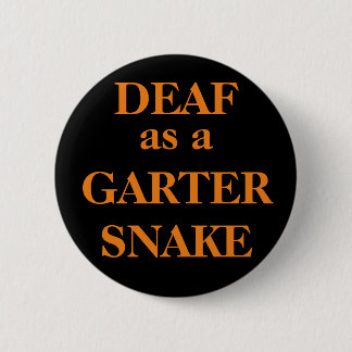 DEAF as a GARTER SNAKE 6 Cm Round Badge