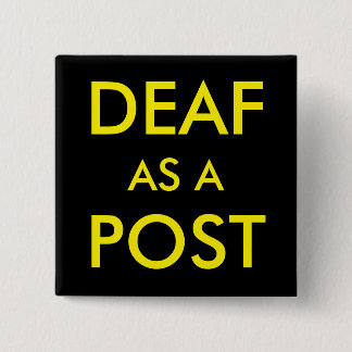 DEAF AS A POST BUTTON
