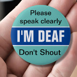 Deaf aware, hearing impaired, deafness, hear less 6 cm round badge<br><div class="desc">Please speak clearly,  don't shout i'm deaf. This is for people who suffer from hearing loss,  and it attempts to make people aware that they should speak clearly and not shout if they are to be understood.</div>