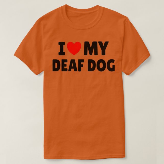 DEAF AWARENESS I love my deaf dog T-Shirt (Design Front)