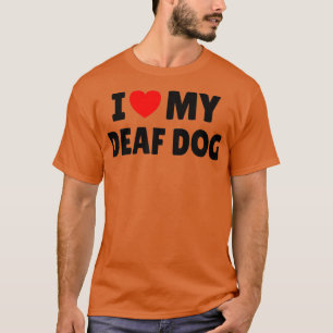 DEAF AWARENESS I love my deaf dog T-Shirt