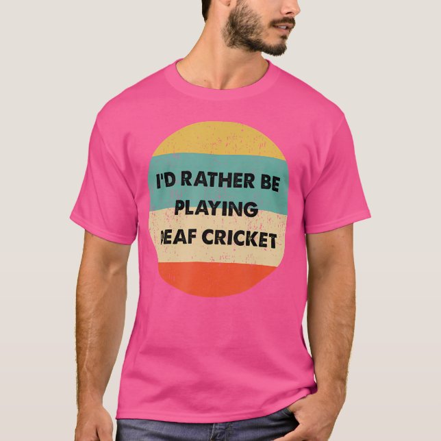 Deaf Cricke I'D Rather Be Playing Deaf Cricket T-Shirt (Front)