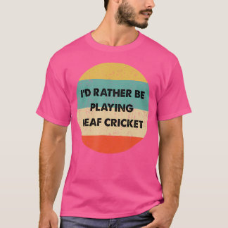 Deaf Cricke I'D Rather Be Playing Deaf Cricket T-Shirt