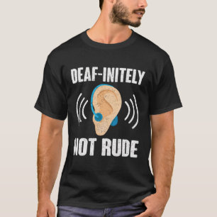 Deaf-Initely Not Rude Deaf Pride T-Shirt