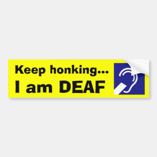 Deaf, Keep honking..., I am DEAF Bumper Sticker