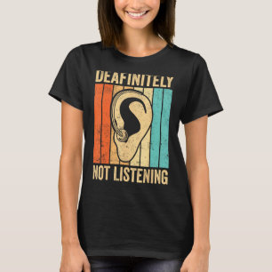 Deaf Pride ASL Sign Language Deafinitely Not Liste T-Shirt