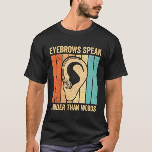 Deaf Pride Asl Sign Language Eyebrows Speak Than W T-Shirt