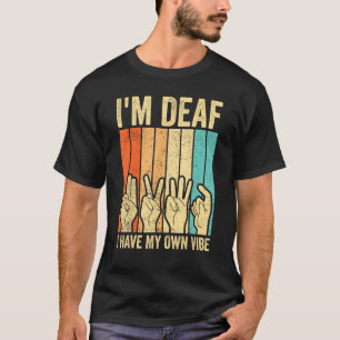 Deaf Pride ASL Sign Language I m Deaf I Have My Ow T-Shirt