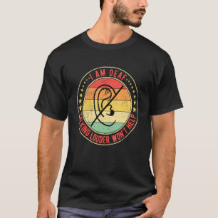 Deaf Pride I Am Deaf Talking Louder Won't Help T-Shirt