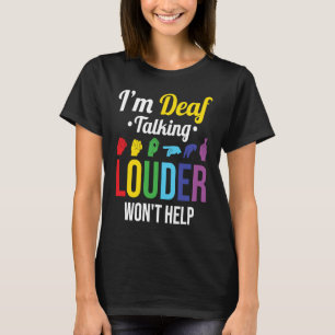 Deaf Talking Louder won't help T-Shirt
