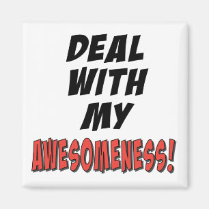 Deal with my awesomeness magnet