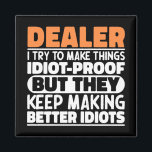 Dealer I Try To Make Things Funny Sayings Dealer Magnet<br><div class="desc">Funny Dealer Sayings "Dealer I Try To Make Things Idiot Proof But They Keep Making Better Idiots". Grab this Funny Dealer design as a funny gifts for an awesome mum,  dad or friend.</div>