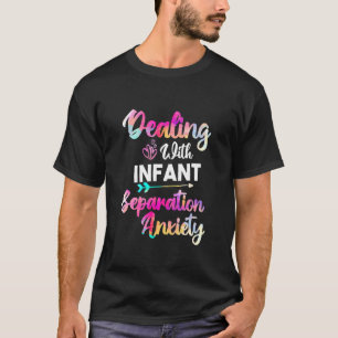 Dealing With Infant Separation Anxiety Postpartum  T-Shirt