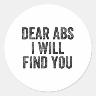 Dear Abs I Will Find You Gym Weightlifter Bodybuil Classic Round Sticker