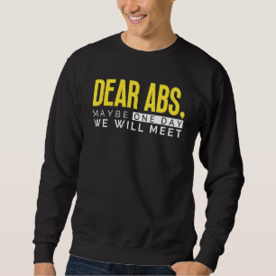 Dear Abs  Maybe One Day We Will Meet   Gym Bodybui Sweatshirt