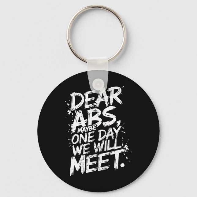 Dear Abs Maybe One Day We Will Meet Gym Tee Funny  Key Ring (Front)