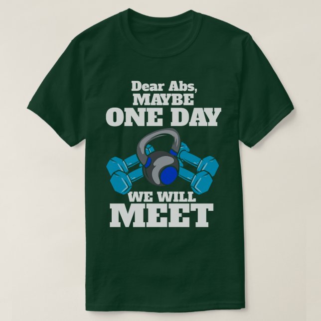 Dear Abs Maybe One Day We Will Meet Gym Workout T-Shirt (Design Front)