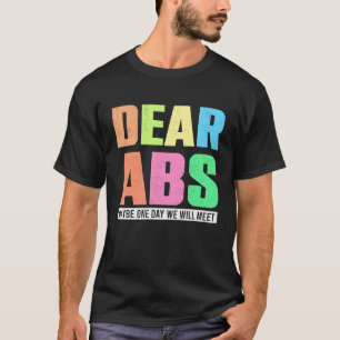 Dear Abs Maybe One Day We Will Meet Workout Pun J T-Shirt