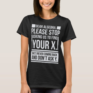 Dear Algebra Find X Ask Y Funny Math Saying Nerd L T-Shirt