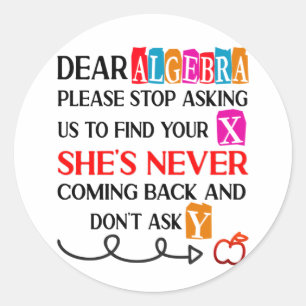 Dear Algebra Please Stop Asking Funny Math Quote Classic Round Sticker