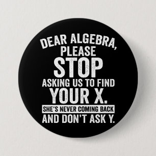 Dear Algebra Please Stop Asking Us To Find Your X 7.5 Cm Round Badge
