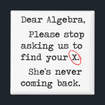 Dear Algebra Please Stop Asking Us To Find Your X Magnet<br><div class="desc">They are due for a strongly worded formal tshirt letter.  Dear,  Algebra,  please stop asking us to find your ex.  She's not coming back.  You big nerd.</div>