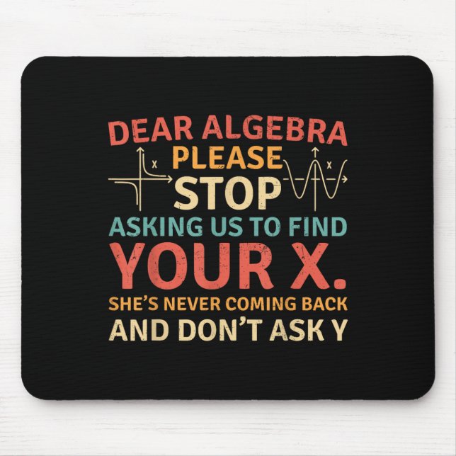 Dear Algebra Please Stop Asking Us To Find Your X  Mouse Pad (Front)
