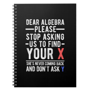 dear algebra please stop asking us to find your x  notebook