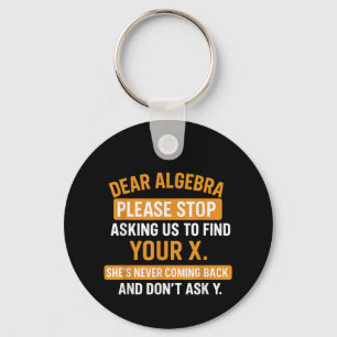 Dear Algebra Stop Asking Me To Find Your X- Maths  Key Ring