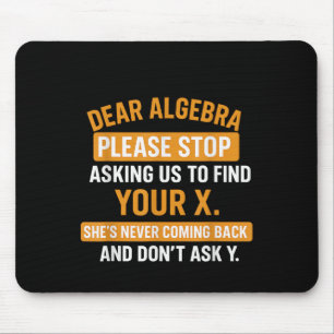 Dear Algebra Stop Asking Me To Find Your X- Maths Mouse Pad
