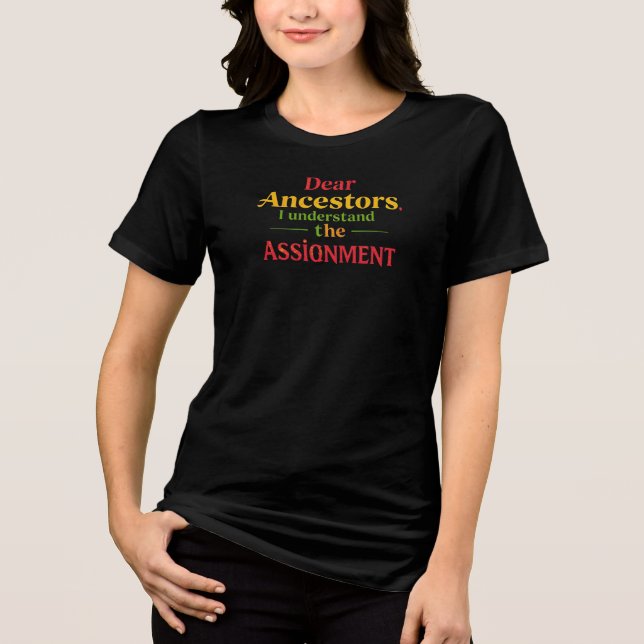 Dear Ancestors, I Understand The Assignment  Tri-Blend Shirt (Front)