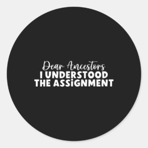 Dear Ancestors I Understood The Ignment  Classic Round Sticker