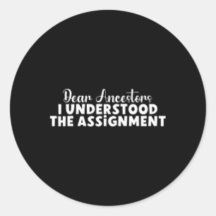 Dear Ancestors I Understood The Ignment Classic Round Sticker