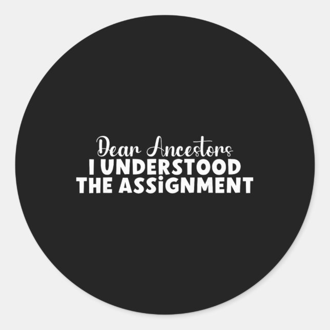 Dear Ancestors I Understood The Ignment  Classic Round Sticker (Front)