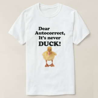 DEAR AUTOCORRECT, IT'S NEVER DUCK! T-Shirt