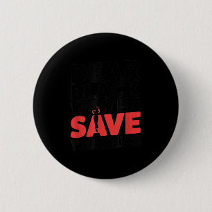 Dear Black Women, Save Yourselves  6 Cm Round Badge