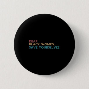 Dear Black Women Save Yourselves Motivation Quote 6 Cm Round Badge