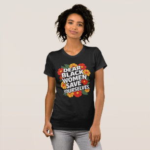 Dear Black Women Save Yourselves T-Shirt