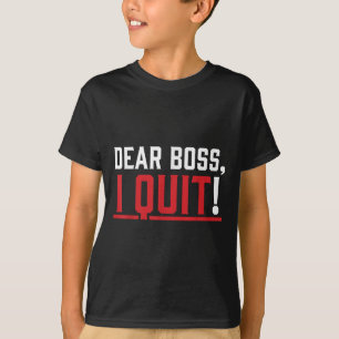 Dear Boss I Quit Humor Farewell  T-Shirt