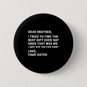 Dear Brother I Tried To Find The I Just Got You Th 6 Cm Round Badge