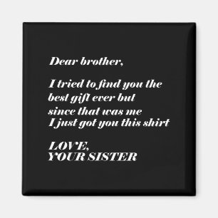 Dear Brother I Tried To Find The I Just Got You Th Magnet